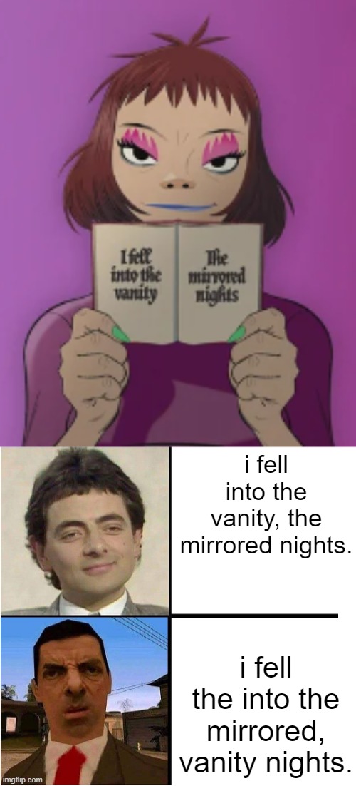 couldn't find a gorillaz stream, so i had to improvise. | i fell into the vanity, the mirrored nights. i fell the into the mirrored, vanity nights. | image tagged in mr bean confused | made w/ Imgflip meme maker