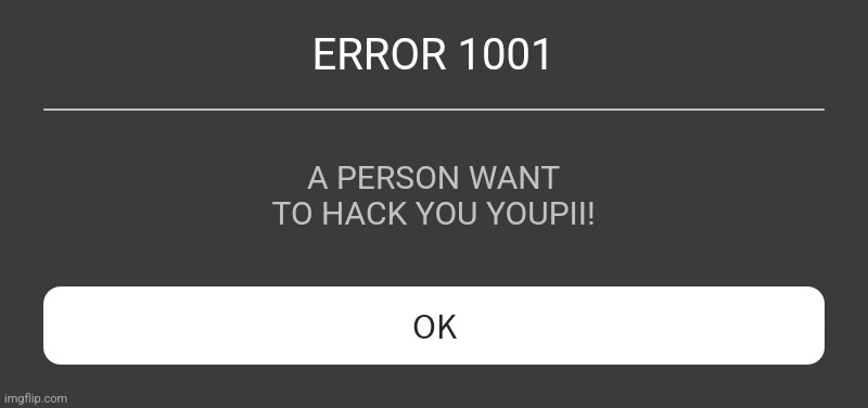 Roblox Error Message | ERROR 1001; A PERSON WANT TO HACK YOU YOUPII! | image tagged in roblox error message | made w/ Imgflip meme maker