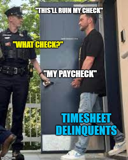 timesheet jail | "THIS'LL RUIN MY CHECK"; "WHAT CHECK?"; "MY PAYCHECK"; TIMESHEET DELINQUENTS | image tagged in justin timberlake in cuffs,timesheet reminder,timesheet meme,timesheets,corporate | made w/ Imgflip meme maker