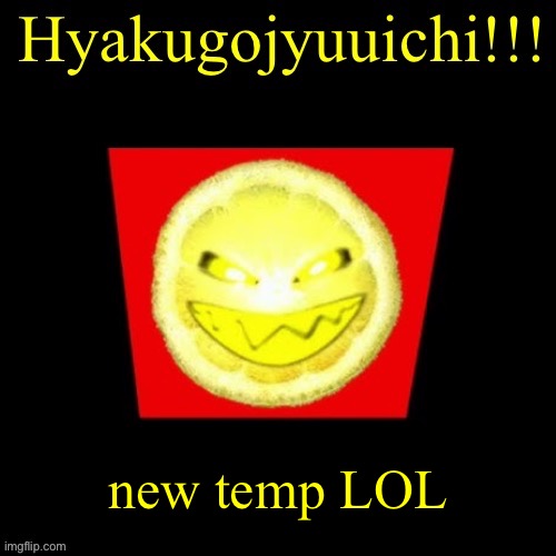 hyaku | new temp LOL | image tagged in hyaku | made w/ Imgflip meme maker