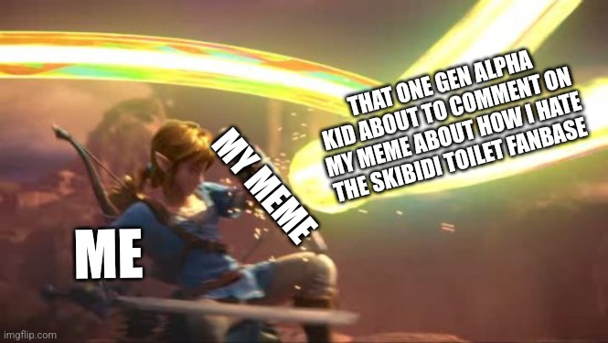 Always get little kids away from skibidi toilet | THAT ONE GEN ALPHA KID ABOUT TO COMMENT ON MY MEME ABOUT HOW I HATE THE SKIBIDI TOILET FANBASE; MY MEME; ME | image tagged in link defense world of light,memes,funny,why are you reading this | made w/ Imgflip meme maker