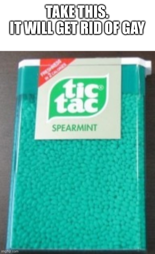 TAKE THIS.
IT WILL GET RID OF GAY | made w/ Imgflip meme maker