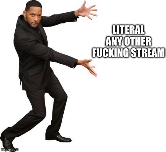 Tada Will smith | LITERAL ANY OTHER FUCKING STREAM | image tagged in tada will smith | made w/ Imgflip meme maker