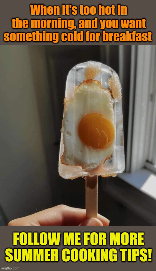 Sunny Side Up Pops! | When it's too hot in the morning, and you want something cold for breakfast; FOLLOW ME FOR MORE SUMMER COOKING TIPS! | image tagged in summertime,cool,breakfast,treats,too hot,summer | made w/ Imgflip meme maker