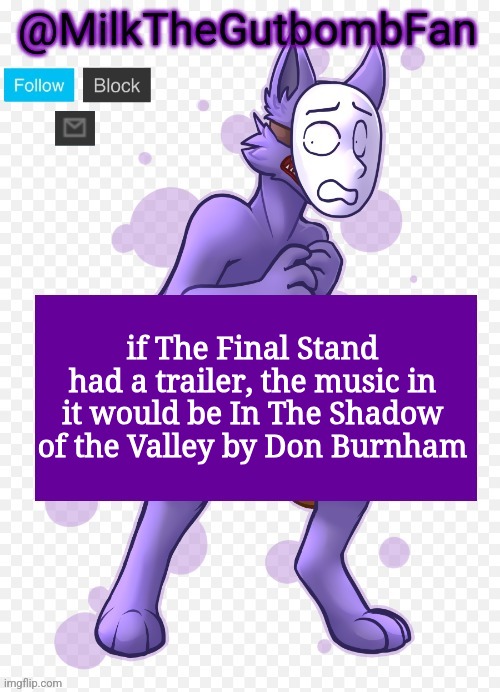 Milk but he's a mask-wearing wolf (Thanks Wallhammer | if The Final Stand had a trailer, the music in it would be In The Shadow of the Valley by Don Burnham | image tagged in milk but he's a mask-wearing wolf thanks wallhammer | made w/ Imgflip meme maker