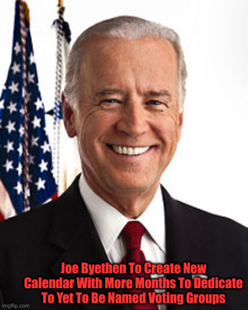 Payaso Byethen | Joe Byethen To Create New Calendar With More Months To Dedicate To Yet To Be Named Voting Groups | image tagged in memes,joe biden,political meme,politics,funny memes,funny | made w/ Imgflip meme maker