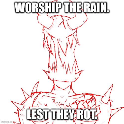 WORSHIP THE RAIN. LEST THEY ROT. | made w/ Imgflip meme maker