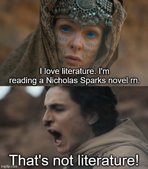 that's not literature | I love literature. I'm reading a Nicholas Sparks novel rn. That's not literature! | image tagged in dune - that's not hope improved | made w/ Imgflip meme maker