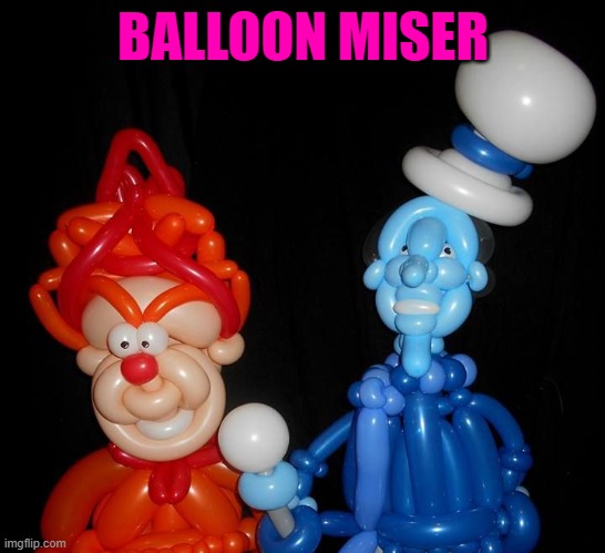 BALLOON MISER | made w/ Imgflip meme maker