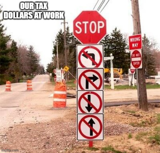 memes by Brad - Our tax dollars at work on this terrible signage | OUR TAX DOLLARS AT WORK | image tagged in funny,fun,funny signs,stupid signs,humor,government | made w/ Imgflip meme maker