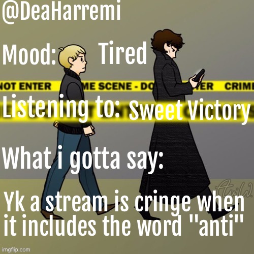 DeaHarremi's announcement temp | Tired; Sweet Victory; Yk a stream is cringe when it includes the word "anti" | image tagged in deaharremi's announcement temp | made w/ Imgflip meme maker