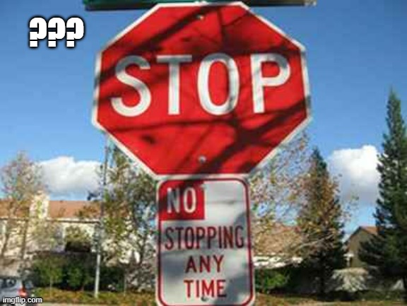 memes by Brad - Stop sign say "no stopping" | ??? | image tagged in funny,fun,stop sign,funny meme,signs,humor | made w/ Imgflip meme maker