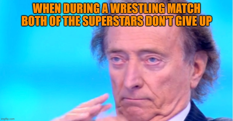 jeez... so boring lol | WHEN DURING A WRESTLING MATCH BOTH OF THE SUPERSTARS DON'T GIVE UP | made w/ Imgflip meme maker