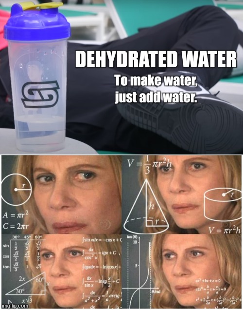 dehydrated water | image tagged in um not sure that's how it works,dehydrated water | made w/ Imgflip meme maker