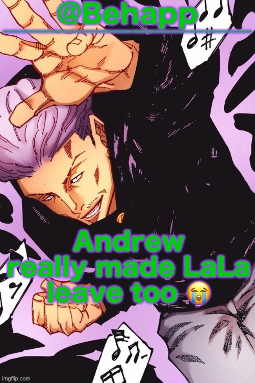 Behapps Hakari temp | Andrew really made LaLa leave too 😭 | image tagged in behapps hakari temp | made w/ Imgflip meme maker