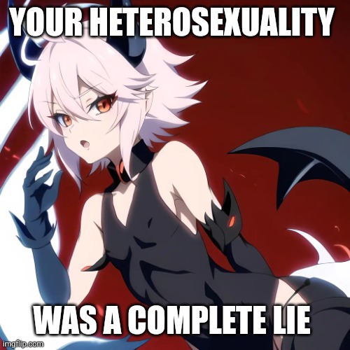 Femboy meme | YOUR HETEROSEXUALITY; WAS A COMPLETE LIE | image tagged in femboy memes | made w/ Imgflip meme maker