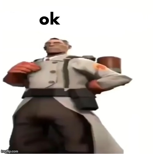 medic blank | ok | image tagged in medic blank | made w/ Imgflip meme maker