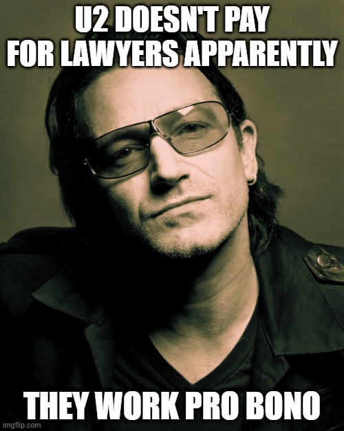 U2 Lawyers | U2 DOESN'T PAY FOR LAWYERS APPARENTLY; THEY WORK PRO BONO | image tagged in bono approves | made w/ Imgflip meme maker