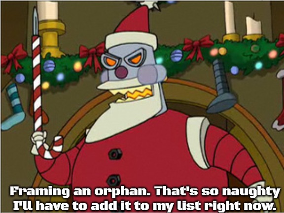 Robot Santa | Framing an orphan. That's so naughty I'll have to add it to my list right now. | image tagged in robot santa,slavic,futurama | made w/ Imgflip meme maker