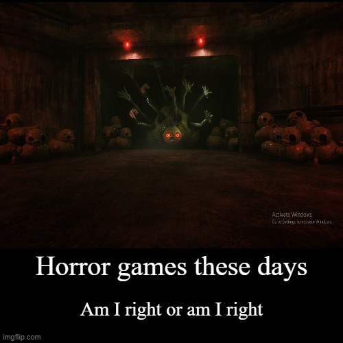 Horror games these days | Am I right or am I right | image tagged in funny,demotivationals | made w/ Imgflip demotivational maker