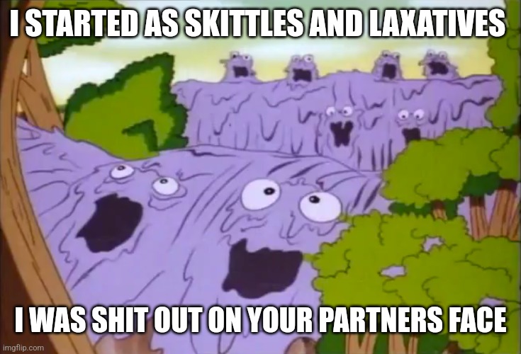 Smooze | I STARTED AS SKITTLES AND LAXATIVES; I WAS SHIT OUT ON YOUR PARTNERS FACE | image tagged in my little pony | made w/ Imgflip meme maker