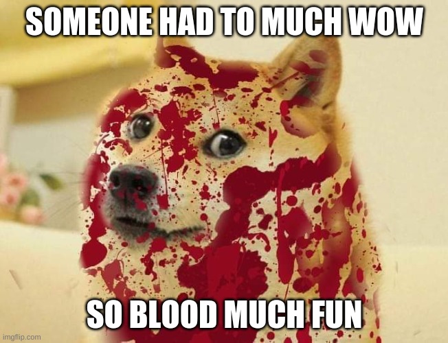 Oop to much wow | SOMEONE HAD TO MUCH WOW; SO BLOOD MUCH FUN | image tagged in bloody doge | made w/ Imgflip meme maker