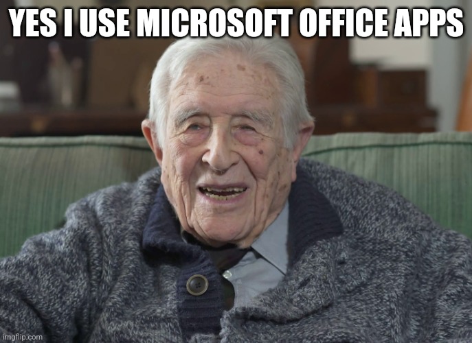old man | YES I USE MICROSOFT OFFICE APPS | image tagged in old man | made w/ Imgflip meme maker