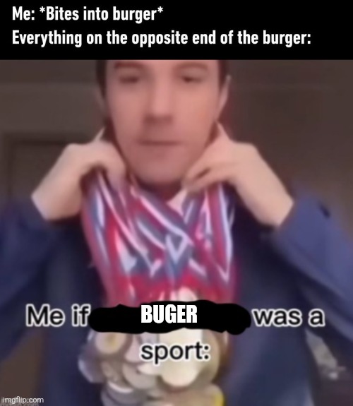 BUGER | image tagged in me if blank was a sport | made w/ Imgflip meme maker