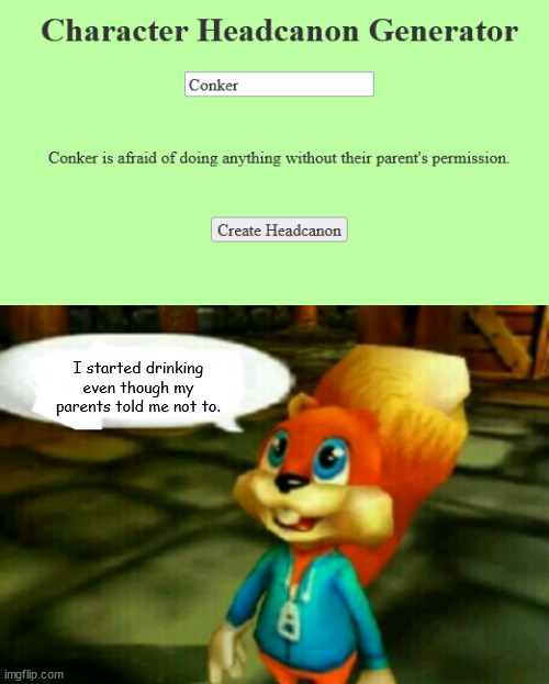 I started drinking even though my parents told me not to. | image tagged in conker | made w/ Imgflip meme maker