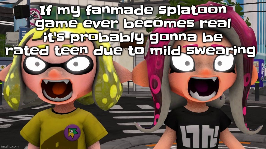 And the occasional dirty / dark joke | If my fanmade splatoon game ever becomes real it's probably gonna be rated teen due to mild swearing | image tagged in horror | made w/ Imgflip meme maker