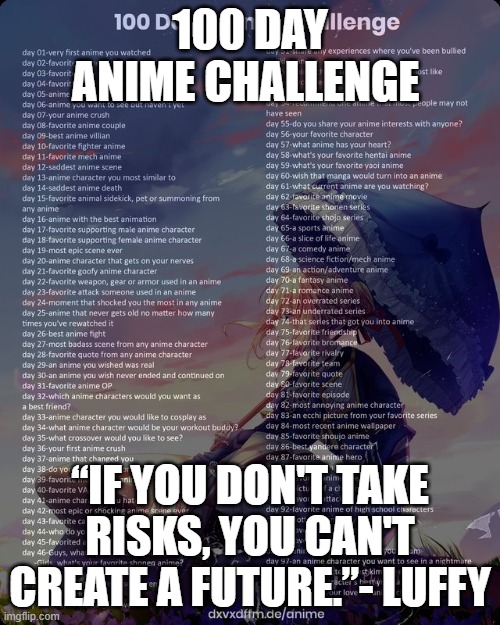 First time doing this wish me luck! | 100 DAY ANIME CHALLENGE; “IF YOU DON'T TAKE RISKS, YOU CAN'T CREATE A FUTURE.”- LUFFY | image tagged in 100 day anime challenge,one piece,lines | made w/ Imgflip meme maker