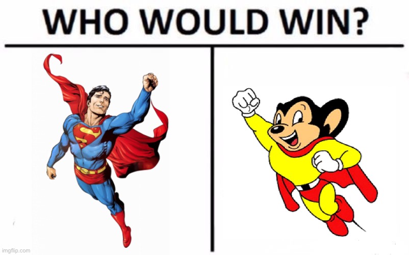 Who would win? | image tagged in memes,who would win,superman,mighty mouse | made w/ Imgflip meme maker