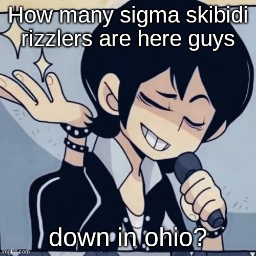 Whats the skibidi baby gronk count here | How many sigma skibidi rizzlers are here guys; down in ohio? | image tagged in tophamhatkyo just sayin | made w/ Imgflip meme maker