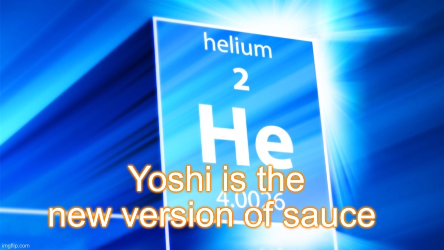 Helium. Template | Yoshi is the new version of sauce | image tagged in helium template | made w/ Imgflip meme maker