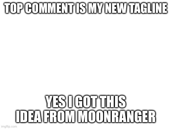 lol I’m unoriginal | TOP COMMENT IS MY NEW TAGLINE; YES I GOT THIS IDEA FROM MOONRANGER | image tagged in xd | made w/ Imgflip meme maker