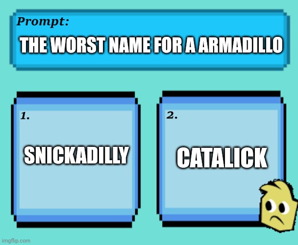 Quiplash Prompt Template | THE WORST NAME FOR A ARMADILLO; SNICKADILLY; CATALICK | image tagged in quiplash prompt template | made w/ Imgflip meme maker