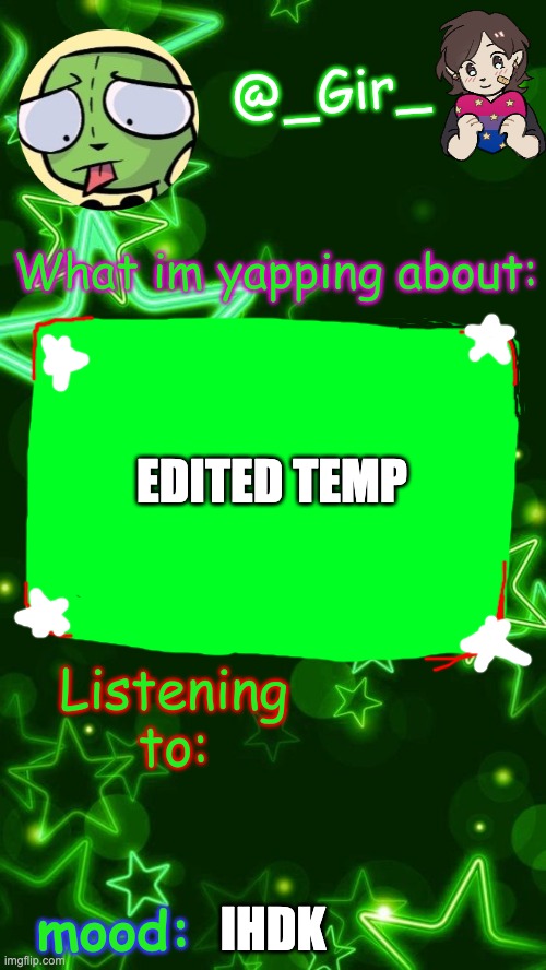 Gir's temp | EDITED TEMP; IHDK | image tagged in gir's temp | made w/ Imgflip meme maker