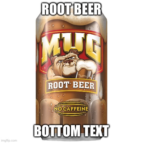 root beer | ROOT BEER; BOTTOM TEXT | made w/ Imgflip meme maker