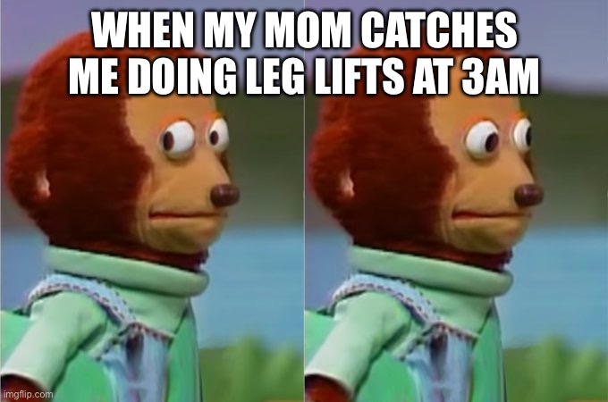 Boredom can make you do weird things | WHEN MY MOM CATCHES ME DOING LEG LIFTS AT 3AM | image tagged in awkward monkey,relatable,3am | made w/ Imgflip meme maker