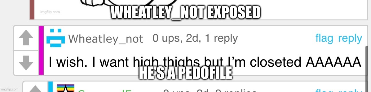 Guys he’s gross | WHEATLEY_NOT EXPOSED; HE’S A PEDOFILE | image tagged in exposed | made w/ Imgflip meme maker