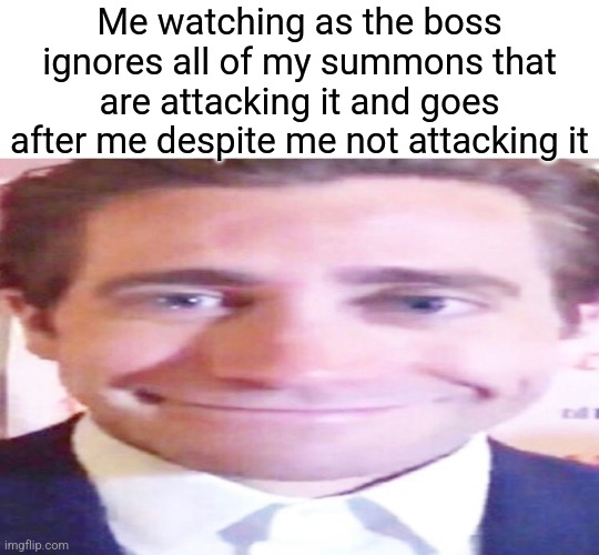wide jake gyllenhaal | Me watching as the boss ignores all of my summons that are attacking it and goes after me despite me not attacking it | image tagged in wide jake gyllenhaal | made w/ Imgflip meme maker