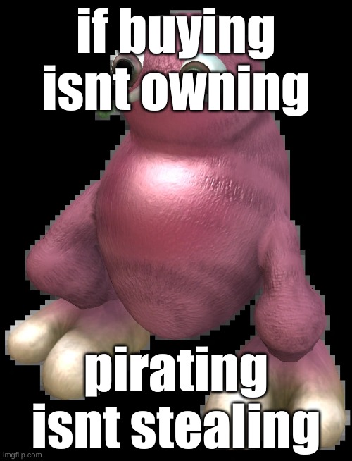let me spit my shit rq | if buying isnt owning; pirating isnt stealing | image tagged in spore bean | made w/ Imgflip meme maker
