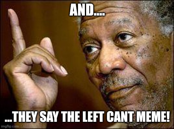 He's Right You Know | AND.... ...THEY SAY THE LEFT CANT MEME! | image tagged in he's right you know | made w/ Imgflip meme maker