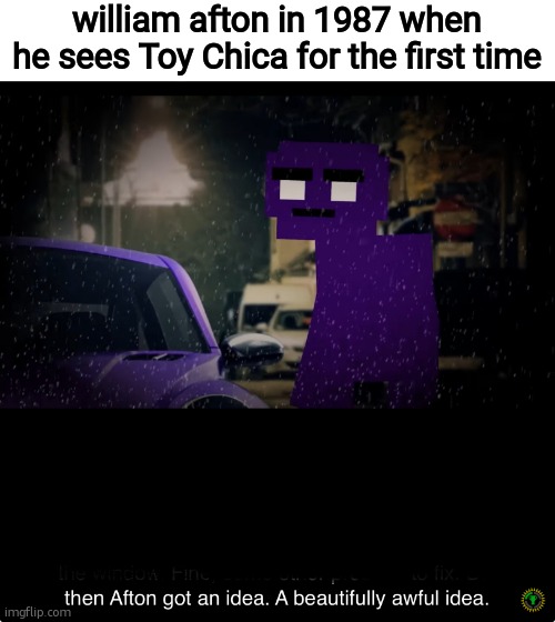 what if instead of Freddy fazbear's pizza it was freddy freakbear's pizza and instead of singingthey got freaky | william afton in 1987 when he sees Toy Chica for the first time | image tagged in a beautifully awful idea | made w/ Imgflip meme maker