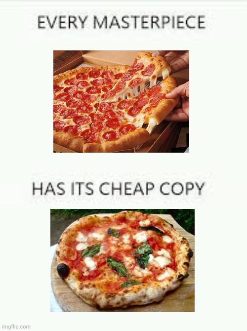 The common American fast food pizza is the authentic pizza, not the "authentic italian pizza" | image tagged in every masterpiece has its cheap copy,pizza,food memes,italian,pizza hut,dominos | made w/ Imgflip meme maker