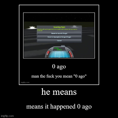 0 ago | he means | means it happened 0 ago | image tagged in funny,demotivationals,0 ago | made w/ Imgflip demotivational maker