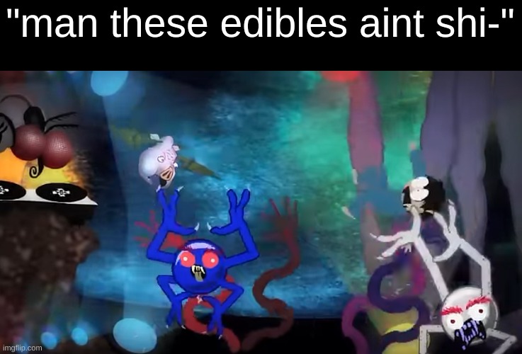 "man these edibles aint shi-" | made w/ Imgflip meme maker
