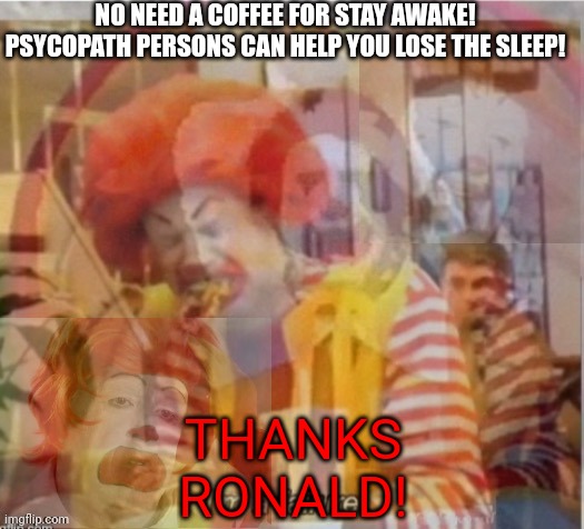 Thanks Ronald! | NO NEED A COFFEE FOR STAY AWAKE! PSYCOPATH PERSONS CAN HELP YOU LOSE THE SLEEP! THANKS RONALD! | image tagged in i'm a failure flashback | made w/ Imgflip meme maker