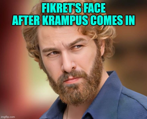 FIKRET'S FACE AFTER KRAMPUS COMES IN | made w/ Imgflip meme maker