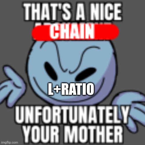 That’s a nice chain, unfortunately | L+RATIO | image tagged in that s a nice chain unfortunately | made w/ Imgflip meme maker